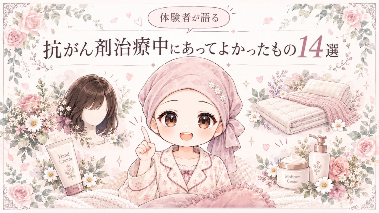 抗がん剤治療中にあってよかったもの14選｜実際に治療を経験して感じたこと 